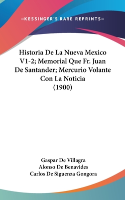 Historia De La Nueva Mexico V1-2; Memorial Que Fr. Juan De Santander; Mercurio Volante Con La Noticia (1900)