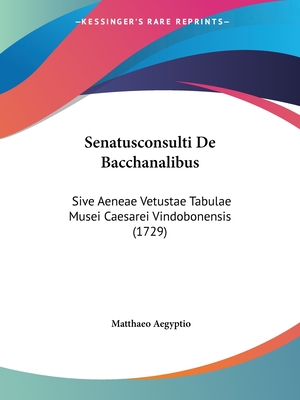 Senatusconsulti De Bacchanalibus: Sive Aeneae Vetustae Tabulae Musei Caesarei Vindobonensis (1729)