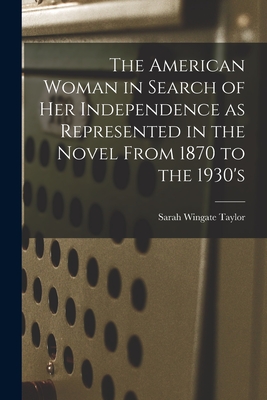 The American Woman in Search of Her Independence as Represented in the Novel From 1870 to the 1930's
