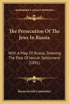 The Persecution Of The Jews In Russia: With A Map Of Russia, Showing The Pale Of Jewish Settlement (1891)