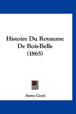 Histoire Du Royaume De Bois-Belle (1865)