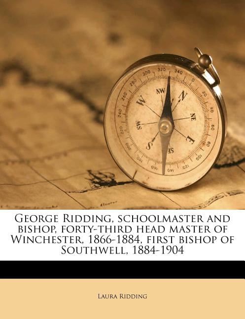 George Ridding, Schoolmaster and Bishop, Forty-third Head Master of Winchester, 1866-1884, First Bishop of Southwell, 1884-1904