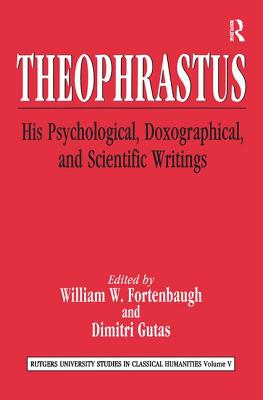 Theophrastus: His Psychological, Doxographical, and Scientific Writings
