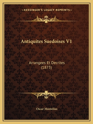 Antiquites Suedoises V1: Arrangees Et Decrites (1873)