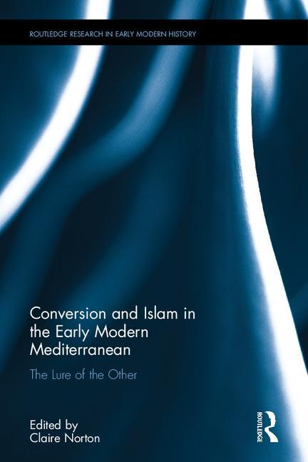 Conversion and Islam in the Early Modern Mediterranean: The Lure of the Other