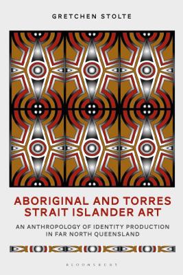 Aboriginal and Torres Strait Islander Art: An Anthropology of Identity Production in Far North Queensland