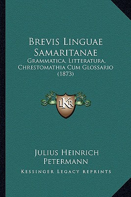 Brevis Linguae Samaritanae: Grammatica, Litteratura, Chrestomathia Cum Glossario (1873)