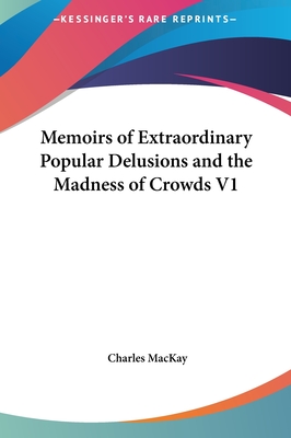 Memoirs of Extraordinary Popular Delusions and the Madness of Crowds V1