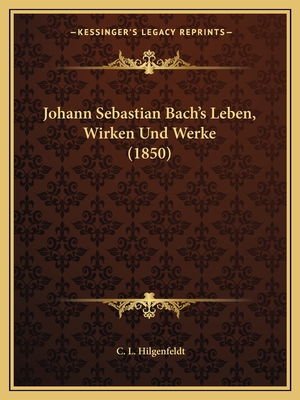 Johann Sebastian Bach's Leben, Wirken Und Werke (1850)