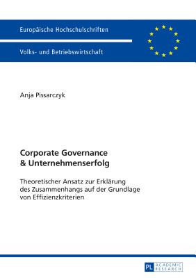 Corporate Governance und Unternehmenserfolg: Theoretischer Ansatz zur Erklaerung des Zusammenhangs auf der Grundlage von Effizienzkriterien