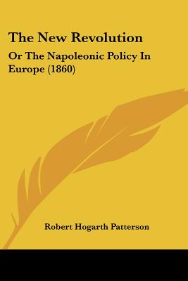 The New Revolution: Or The Napoleonic Policy In Europe (1860)