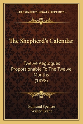 The Shepherd's Calendar: Twelve Aeglogues Proportionable To The Twelve Months (1898)