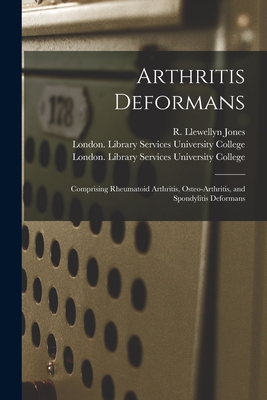 Arthritis Deformans [electronic Resource]: Comprising Rheumatoid Arthritis, Osteo-arthritis, and Spondylitis Deformans