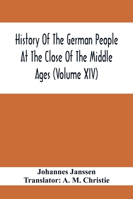 History Of The German People At The Close Of The Middle Ages (Volume Xiv); Schools And Universities, Science, Learning And Culture Down To The Beginni