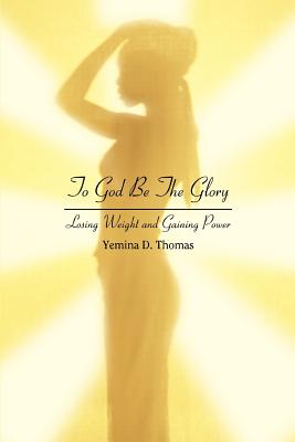 To God Be The Glory: Losing Weight and Gaining Power