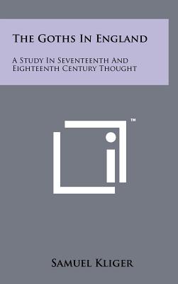 The Goths In England: A Study In Seventeenth And Eighteenth Century Thought