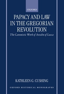 Papacy and Law in the Gregorian Revolution: The Canonistic Work of Anselm of Lucca