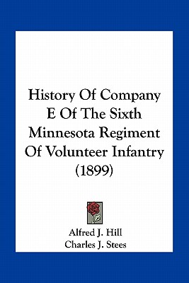 History Of Company E Of The Sixth Minnesota Regiment Of Volunteer Infantry (1899)