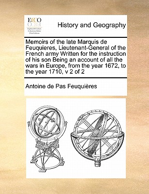 Memoirs of the Late Marquis de Feuquieres, Lieutenant-General of the French Army Written for the Instruction of His Son Being an Account of All the Wa