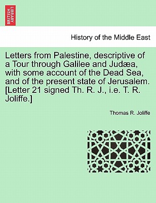 Letters from Palestine, Descriptive of a Tour Through Galilee and Judæa, with Some Account of the Dead Sea, and of the Present State of Jerusalem. [le