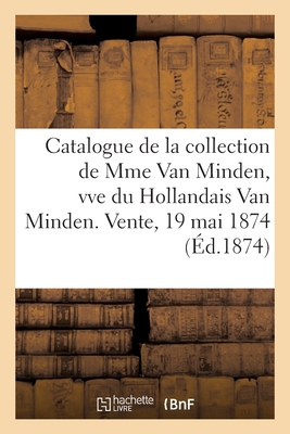 Catalogue de mobilier, diamants, anciennes porcelaines de la collection de Mme Van Minden: veuve du Hollandais Van Minden. Vente, 19 mai 1874