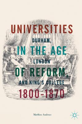 Universities in the Age of Reform, 1800-1870: Durham, London and King's College