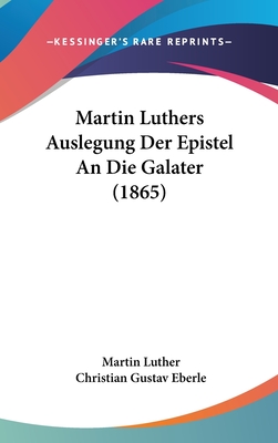 Martin Luthers Auslegung Der Epistel An Die Galater (1865)