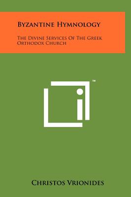 Byzantine Hymnology: The Divine Services Of The Greek Orthodox Church