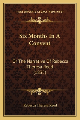 Six Months In A Convent: Or The Narrative Of Rebecca Theresa Reed (1835)