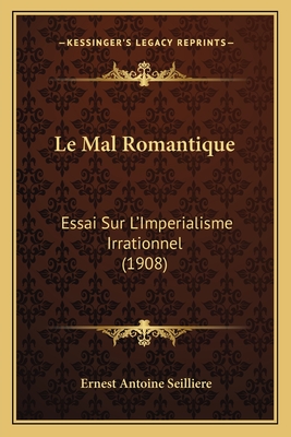Le Mal Romantique: Essai Sur L'Imperialisme Irrationnel (1908)