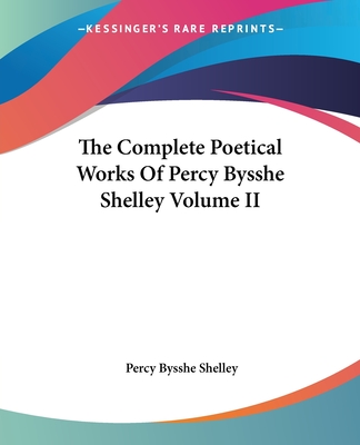 The Complete Poetical Works Of Percy Bysshe Shelley Volume II