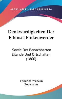 Denkwurdigkeiten Der Elbinsel Finkenwerder: Sowie Der Benachbarten Eilande Und Ortschaften (1860)