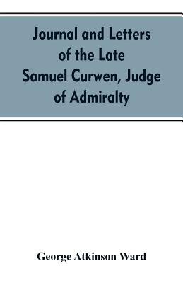 Journal and letters of the late Samuel Curwen, judge of Admiralty, etc., an American refugee in England from 1775-1784, comprising remarks on the prom