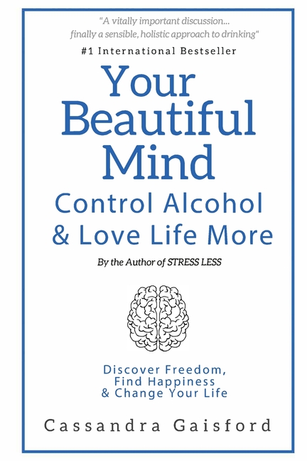 Your Beautiful Mind: Control Alcohol: Discover Freedom, Find Happiness and Change Your Life