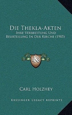 Die Thekla-Akten: Ihre Verbreitung Und Beurteilung In Der Kirche (1905)