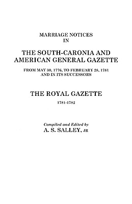Marriage Notices in the South-Carolina and American General Gazette, 1766 to 1781 and the Royal Gazette, 1781-1782