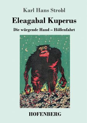 Eleagabal Kuperus: Die würgende Hand - Höllenfahrt Beide Bände in einem Buch