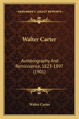 Walter Carter: Autobiography And Reminisence, 1823-1897 (1901)