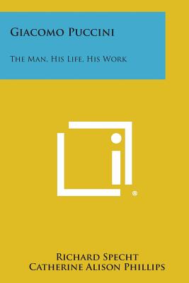 Giacomo Puccini: The Man, His Life, His Work