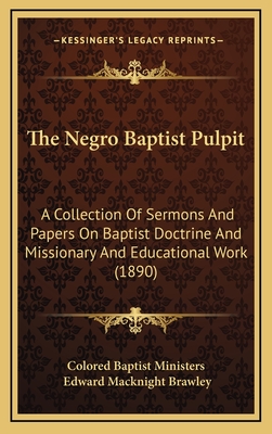The Negro Baptist Pulpit: A Collection Of Sermons And Papers On Baptist Doctrine And Missionary And Educational Work (1890)