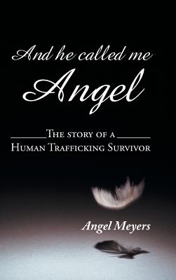 And he called me Angel: The story of a Human Trafficking Survivor