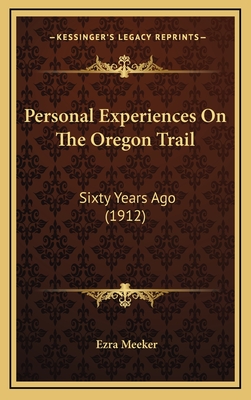 Personal Experiences On The Oregon Trail: Sixty Years Ago (1912)