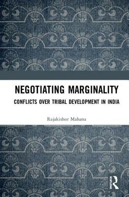 Negotiating Marginality: Conflicts Over Tribal Development in India