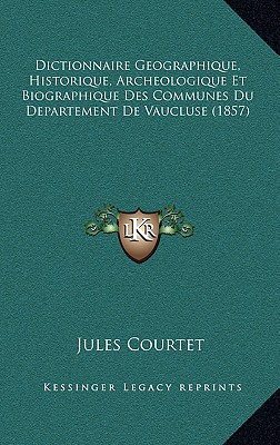 Dictionnaire Geographique, Historique, Archeologique Et Biographique Des Communes Du Departement De Vaucluse (1857)