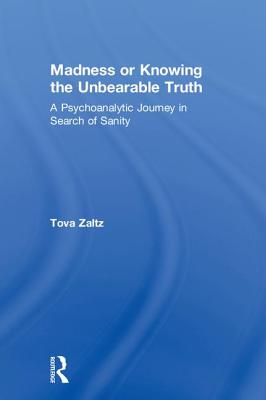 Madness or Knowing the Unbearable Truth: A Psychoanalytic Journey in Search of Sanity