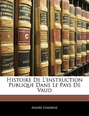 Histoire de l'Instruction Publique Dans Le Pays de Vaud