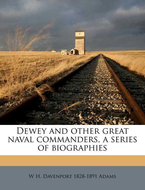 Dewey and Other Great Naval Commanders, a Series of Biographies