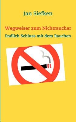 Wegweiser zum Nichtraucher: Endlich Schluss mit dem Rauchen