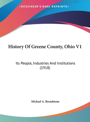 History Of Greene County, Ohio V1: Its People, Industries And Institutions (1918)