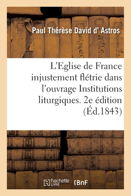 Eglise de France Injustement Flétrie Dans Un Ouvrage Ayant Le Titre, Institutions Liturgiques. 2e Éd
